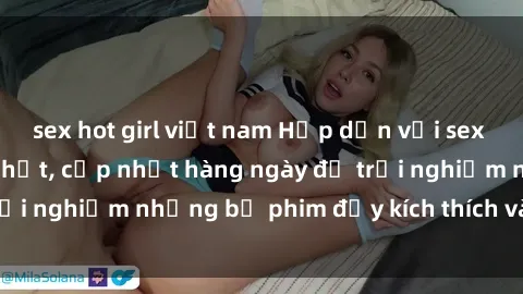 sex hot girl việt nam Hấp dẫn với sex hentai vietsub mới nhất, cập nhật hàng ngày để trải nghiệm những bộ phim đầy kích thích và hấp dẫn.